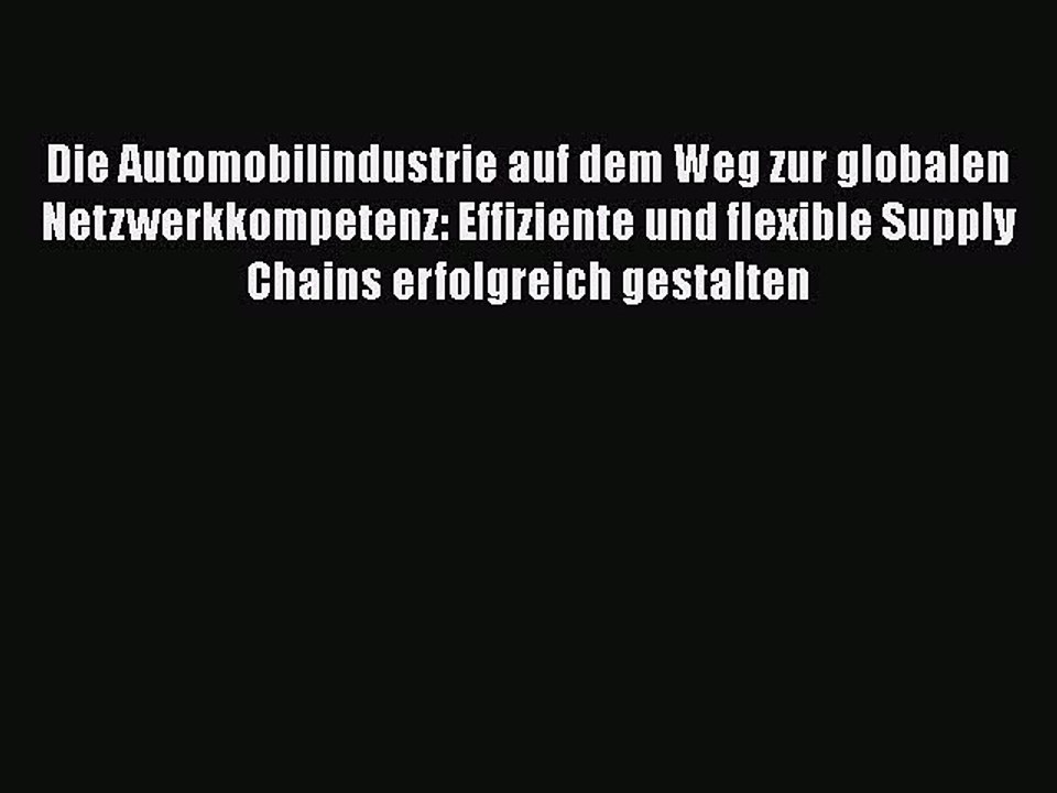 [PDF Download] Die Automobilindustrie auf dem Weg zur globalen Netzwerkkompetenz: Effiziente