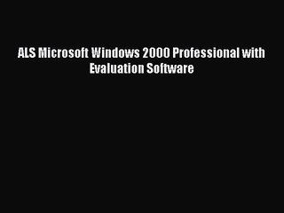 [PDF Download] ALS Microsoft Windows 2000 Professional with Evaluation Software [Read] Full