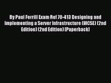 [PDF Download] By Paul Ferrill Exam Ref 70-413 Designing and Implementing a Server Infrastructure