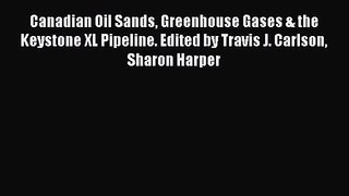 [PDF Download] Canadian Oil Sands Greenhouse Gases & the Keystone XL Pipeline. Edited by Travis