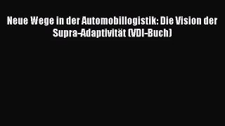 [PDF Download] Neue Wege in der Automobillogistik: Die Vision der Supra-Adaptivität (VDI-Buch)