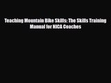 [PDF Download] Teaching Mountain Bike Skills: The Skills Training Manual for NICA Coaches [Read]