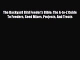[PDF Download] The Backyard Bird Feeder's Bible: The A-to-Z Guide To Feeders Seed Mixes Projects