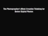 (PDF Download) The Photographer's Mind: Creative Thinking for Better Digital Photos Download