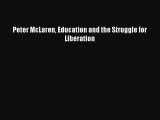 [PDF Download] Peter McLaren Education and The Struggle for Liberation [PDF] Online