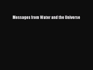 (PDF Download) Messages from Water and the Universe Read Online
