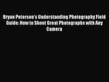 (PDF Download) Bryan Peterson's Understanding Photography Field Guide: How to Shoot Great Photographs