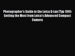 Download Video: (PDF Download) Photographer's Guide to the Leica D-Lux (Typ 109): Getting the Most from Leica's