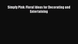 Simply Pink: Floral Ideas for Decorating and Entertaining  PDF Download