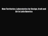 New Territories: Laboratories for Design Craft and Art in Latin America  PDF Download