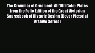 The Grammar of Ornament: All 100 Color Plates from the Folio Edition of the Great Victorian