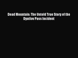 (PDF Download) Dead Mountain: The Untold True Story of the Dyatlov Pass Incident PDF