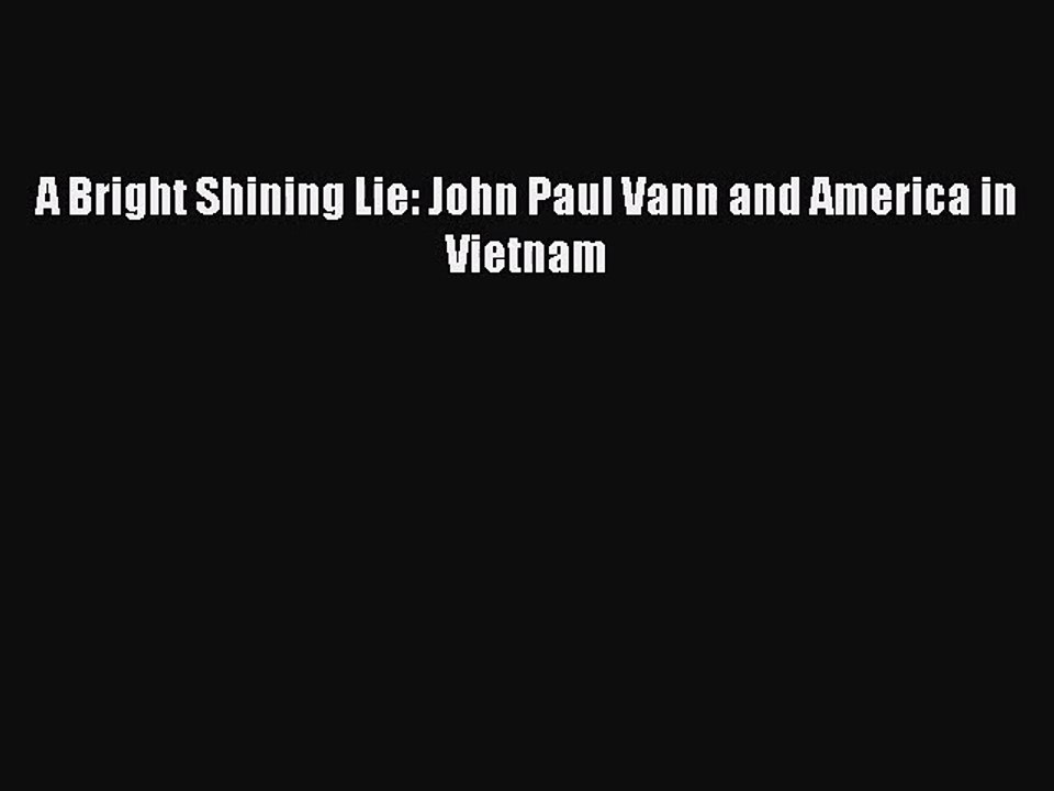 Pdf Download A Bright Shining Lie John Paul Vann And America In Vietnam Read Online Video Dailymotion
