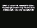 Le Cordon Bleu Dessert Techniques: More Than 1000 Photographs Illustrating 300 Preparation