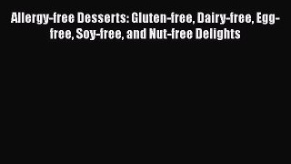Allergy-free Desserts: Gluten-free Dairy-free Egg-free Soy-free and Nut-free Delights Read