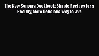 The New Sonoma Cookbook: Simple Recipes for a Healthy More Delicious Way to Live  PDF Download