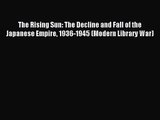 (PDF Download) The Rising Sun: The Decline and Fall of the Japanese Empire 1936-1945 (Modern