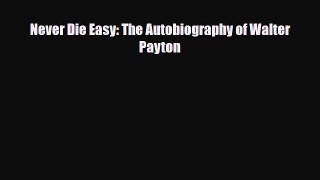 [PDF Download] Never Die Easy: The Autobiography of Walter Payton [PDF] Online