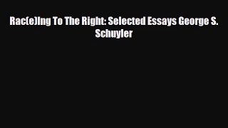 [PDF Download] Rac(e)Ing To The Right: Selected Essays George S. Schuyler [PDF] Full Ebook
