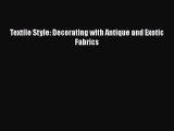 Textile Style: Decorating with Antique and Exotic Fabrics  Read Online Book