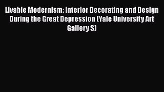Livable Modernism: Interior Decorating and Design During the Great Depression (Yale University