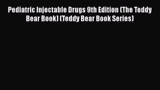 [PDF Download] Pediatric Injectable Drugs 9th Edition (The Teddy Bear Book) (Teddy Bear Book