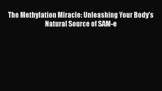 [PDF Download] The Methylation Miracle: Unleashing Your Body's Natural Source of SAM-e [Download]