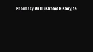 [PDF Download] Pharmacy: An Illustrated History 1e [Read] Online