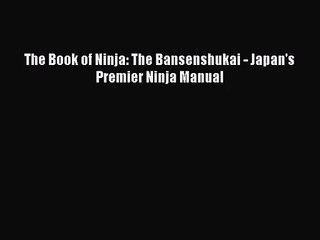 (PDF Download) The Book of Ninja: The Bansenshukai - Japan's Premier Ninja Manual Read Online