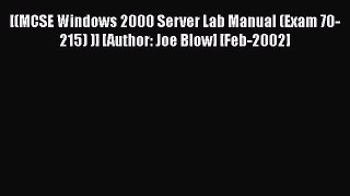 [PDF Download] [(MCSE Windows 2000 Server Lab Manual (Exam 70-215) )] [Author: Joe Blow] [Feb-2002]