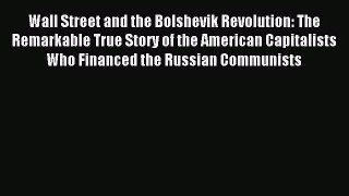 (PDF Download) Wall Street and the Bolshevik Revolution: The Remarkable True Story of the American