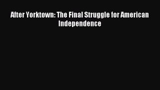 (PDF Download) After Yorktown: The Final Struggle for American Independence Download