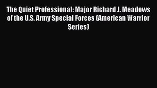 (PDF Download) The Quiet Professional: Major Richard J. Meadows of the U.S. Army Special Forces