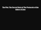 (PDF Download) The Plot: The Secret Story of The Protocols of the Elders of Zion Read Online