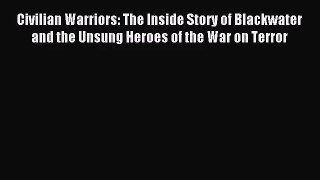 (PDF Download) Civilian Warriors: The Inside Story of Blackwater and the Unsung Heroes of the