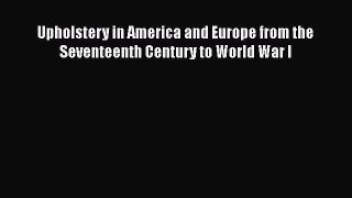 Upholstery in America and Europe from the Seventeenth Century to World War I  Read Online Book