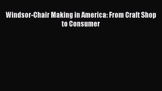 Windsor-Chair Making in America: From Craft Shop to Consumer  Read Online Book