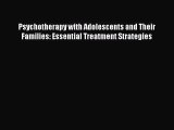 [PDF Download] Psychotherapy with Adolescents and Their Families: Essential Treatment Strategies