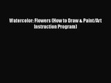 [PDF Download] Watercolor: Flowers (How to Draw & Paint/Art Instruction Program) [Download]