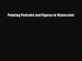 [PDF Download] Painting Portraits and Figures in Watercolor [Read] Online