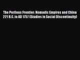 (PDF Download) The Perilous Frontier: Nomadic Empires and China 221 B.C. to AD 1757 (Studies