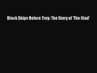 (PDF Download) Black Ships Before Troy: The Story of 'The Iliad' PDF