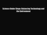 [PDF Download] Science Under Siege: Balancing Technology and the Environment [PDF] Online