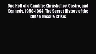 (PDF Download) One Hell of a Gamble: Khrushchev Castro and Kennedy 1958-1964: The Secret History