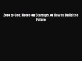 (PDF Download) Zero to One: Notes on Startups or How to Build the Future Read Online