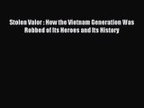 (PDF Download) Stolen Valor : How the Vietnam Generation Was Robbed of Its Heroes and Its History