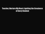 [PDF Download] Teacher Nurture My Heart: Igniting the Greatness of Every Student [Read] Online