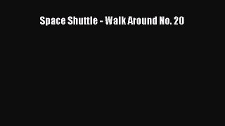 [PDF Download] Space Shuttle - Walk Around No. 20 [Download] Full Ebook