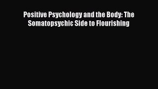 PDF Download Positive Psychology and the Body: The Somatopsychic Side to Flourishing PDF Online