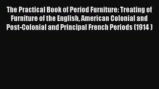 The Practical Book of Period Furniture: Treating of Furniture of the English American Colonial